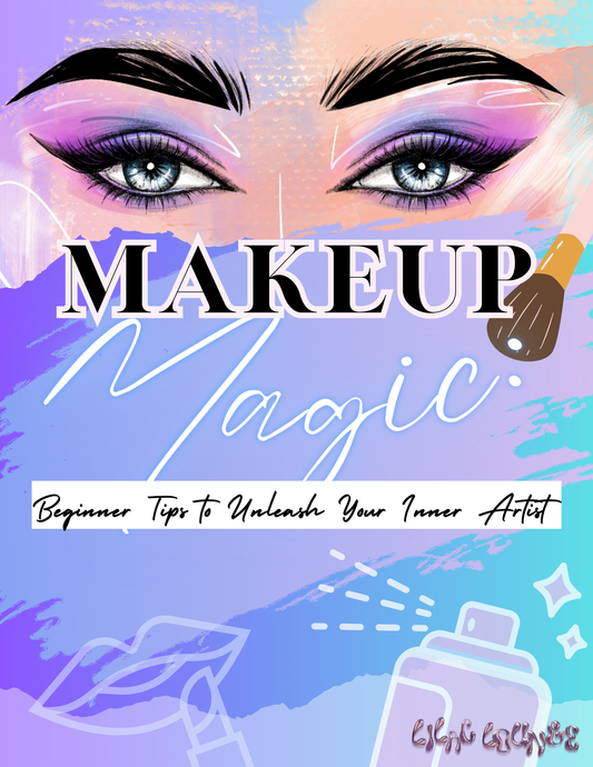 Makeup Magic: Beginner Tips to Unleash your Inner Artist E-Book